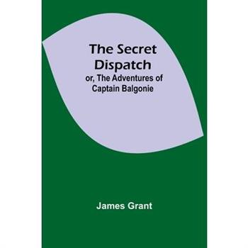The Secret Dispatch; or, The Adventures of Captain Balgonie