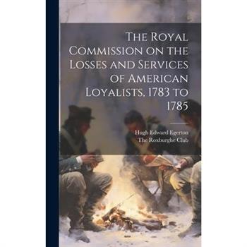 The Royal Commission on the Losses and Services of American Loyalists, 1783 to 1785