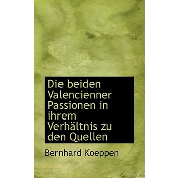 Die Beiden Valencienner Passionen in Ihrem Verhaltnis Zu Den Quellen