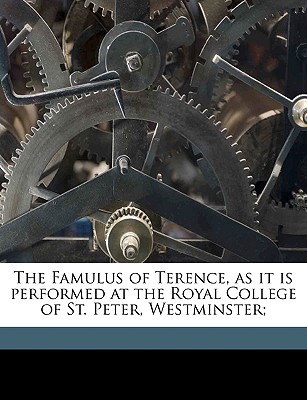 The Famulus of Terence, as It Is Performed at the Royal College of St. Peter, Westminster;