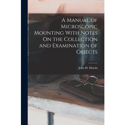 A Manual of Microscopic Mounting With Notes On the Collection and Examination of Objects