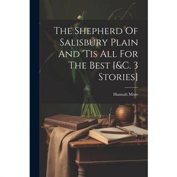 The Shepherd Of Salisbury Plain And 'tis All For The Best [&c. 3 Stories]