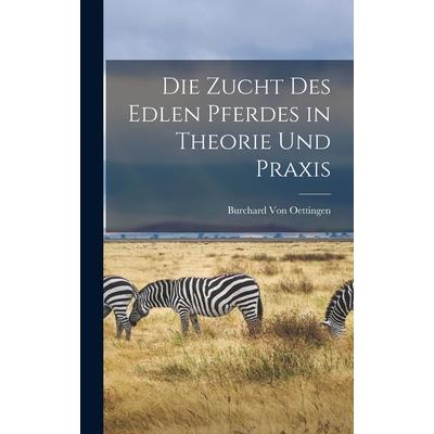 Die Zucht Des Edlen Pferdes in Theorie Und Praxis