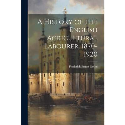 A History of the English Agricultural Labourer, 1870-1920