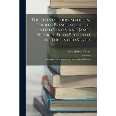 The Lives of John Madison, Fourth President of the United States, and James Monroe, Fifth President of the United States