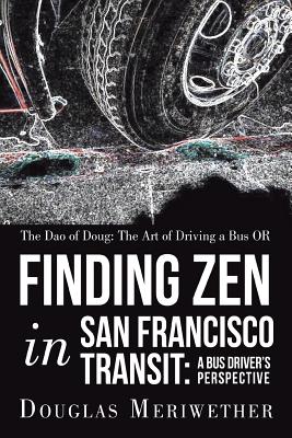 The Dao of Doug: the Art of Driving a Bus or Finding Zen in San Francisco Transit