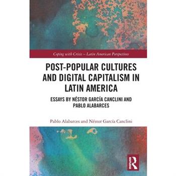 Post-Popular Cultures and Digital Capitalism in Latin America