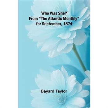 Who Was She? From "The Atlantic Monthly" for September, 1874