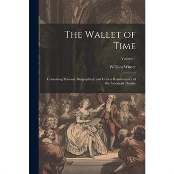 The Wallet of Time; Containing Personal, Biographical, and Critical Reminiscence of the American Theatre; Volume 1