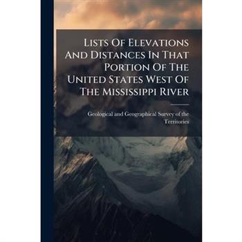 Lists Of Elevations And Distances In That Portion Of The United States West Of The Mississippi River