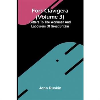 Fors Clavigera (Volume 3); Letters to the workmen and labourers of Great Britain