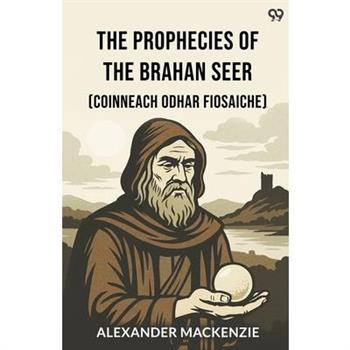 The Prophecies Of The Brahan Seer (Coinneach Odhar Fiosaiche)