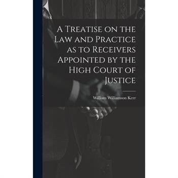 A Treatise on the law and Practice as to Receivers Appointed by the High Court of Justice