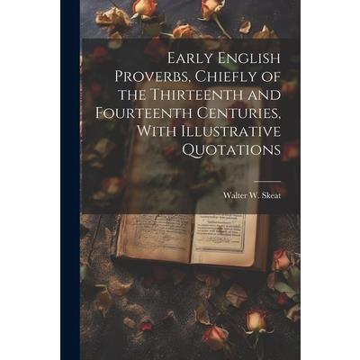 Early English Proverbs, Chiefly of the Thirteenth and Fourteenth Centuries, With Illustrative Quotations
