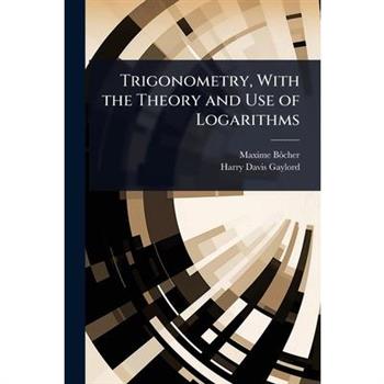 Trigonometry, With the Theory and Use of Logarithms