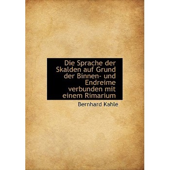 Die Sprache Der Skalden Auf Grund Der Binnen- Und Endreime Verbunden Mit Einem Rimarium