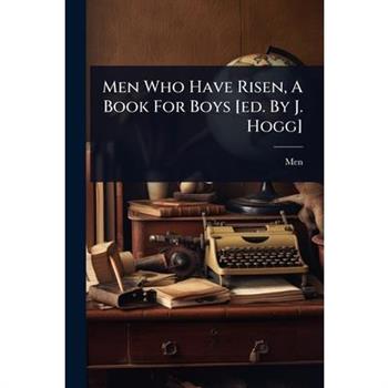 Men Who Have Risen, A Book For Boys [ed. By J. Hogg]