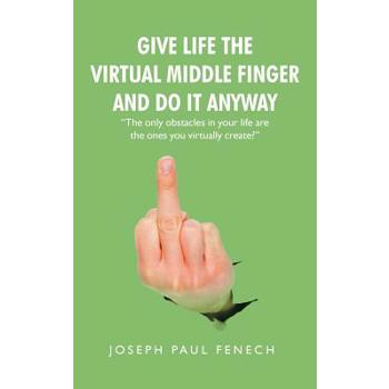 Give Life the Virtual Middle Finger and Do It Anyway