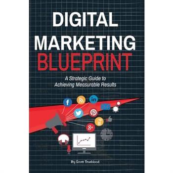 Digital Marketing Blueprint--A Strategic Guide to Achieving Measurable Results