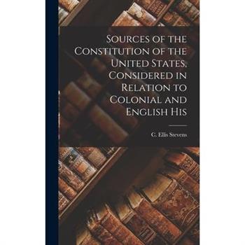 Sources of the Constitution of the United States, Considered in Relation to Colonial and English His