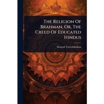 The Religion Of Brahman, Or, The Creed Of Educated Hindus