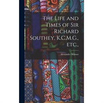 The Life and Times of Sir Richard Southey, K.C.M.G., etc.,