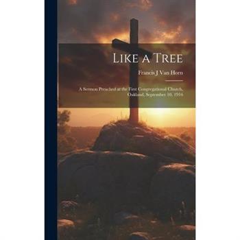 Like a Tree; a Sermon Preached at the First Congregational Church, Oakland, September 10, 1916