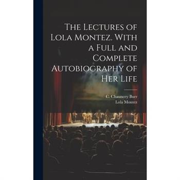The Lectures of Lola Montez. With a Full and Complete Autobiography of Her Life