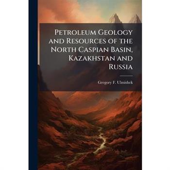Petroleum Geology and Resources of the North Caspian Basin, Kazakhstan and Russia