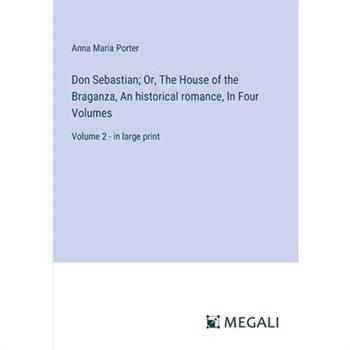 Don Sebastian; Or, The House of the Braganza, An historical romance, In Four Volumes