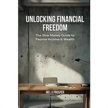 Unlocking Financial Freedom-The Slow Money Guide to Passive Income & Wealth