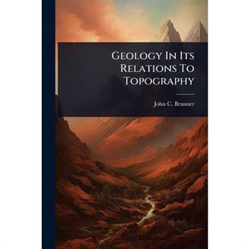 Geology In Its Relations To Topography