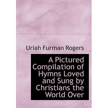 A Pictured Compilation of Hymns Loved and Sung by Christians the World Over