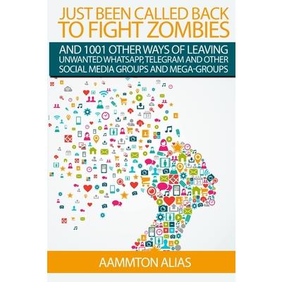 Just Been Called Back To Fight Zombies And 1001 Other Ways Of Leaving Unwanted WhatsApp, Telegram And Other Social Media Groups And Mega-Groups