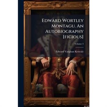 Edward Wortley Montagu. An Autobiography [ficious]