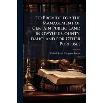 To Provide for the Management of Certain Public Land in Owyhee County, Idaho, and for Other Purposes