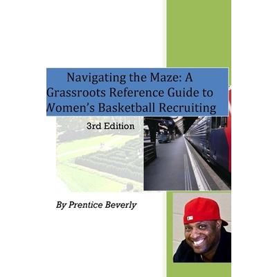 Navigating the Maze A Grassroots Reference Guide to Women’s Basketball College Recruiting 3rd Edition