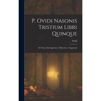 P. Ovidi Nasonis Tristium Libri Quinque; Ex Ponto Libri Quattuor; Halieutica; Fragmenta