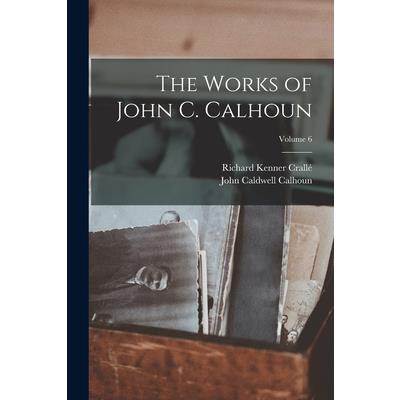 The Works of John C. Calhoun; Volume 6
