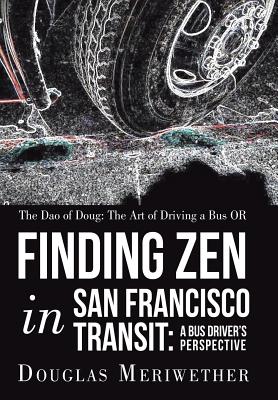 The Dao of Doug: the Art of Driving a Bus or Finding Zen in San Francisco Transit