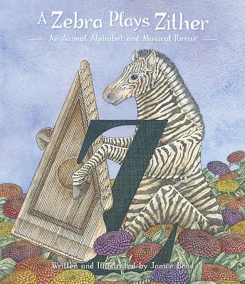 A Zebra Plays ZitherAZebra Plays ZitherAn Animal Alphabet and Musical Revue