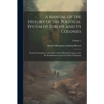 A Manual of the History of the Political System of Europe and Its Colonies