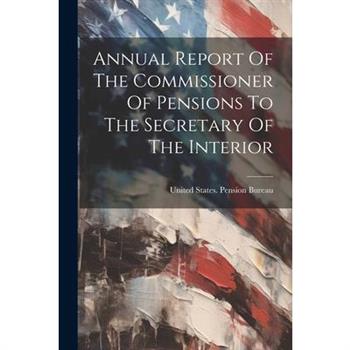 Annual Report Of The Commissioner Of Pensions To The Secretary Of The Interior