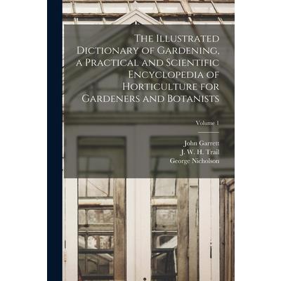 The Illustrated Dictionary of Gardening, a Practical and Scientific Encyclopedia of Horticulture for Gardeners and Botanists; Volume 1