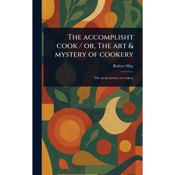 The Accomplisht Cook / or, The Art & Mystery of Cookery
