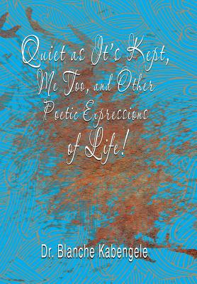 Quiet As It Kept, Me Too, and Other Poetic Expressions of Life!
