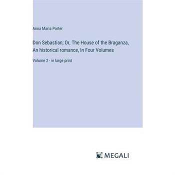 Don Sebastian; Or, The House of the Braganza, An historical romance, In Four Volumes