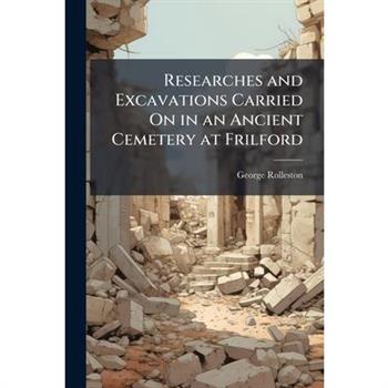 Researches and Excavations Carried On in an Ancient Cemetery at Frilford