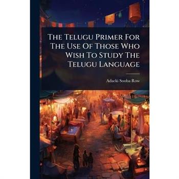 The Telugu Primer For The Use Of Those Who Wish To Study The Telugu Language