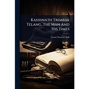 Kashinath Trimbak Telang, The Man And His Times